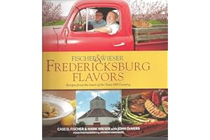 Fischer & Wieser's Fredericksburg Flavors: Recipes from the Hearts of the Texas Hill Company