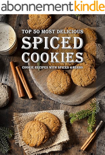 Download Spiced Cookies: A Cookie Cookbook with the Top 50 Most Delicious Spiced Cookie Recipes [Cookies with Spices, Herbs & More] (Recipe Top 50s 122) (English Edition) PDF