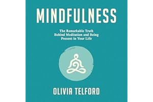 Mindfulness: The Remarkable Truth Behind Meditation and Being Present in Your Life