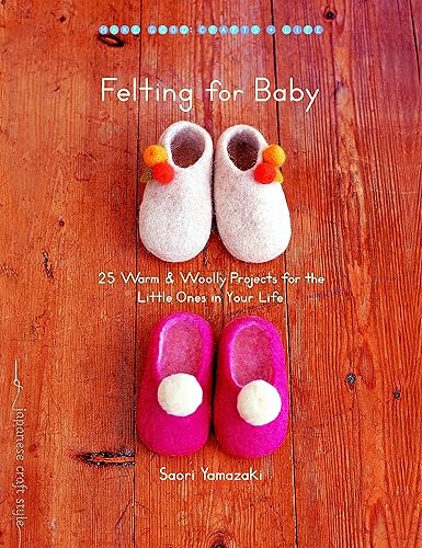 Download Felting for Baby: 25 Warm and Woolly Projects for the Little Ones in Your Life PDF
