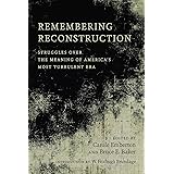 Remembering Reconstruction: Struggles over the Meaning of America's Most Turbulent Era