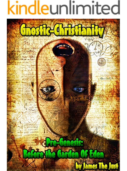 Amazon Com Gnostic Christianity Pre Genesis Before The Garden Of Eden The Unknown Gnostic Scriptures Of Jesus Christ Ebook James The Just Kindle Store