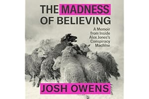 The Madness of Believing: A Memoir from Inside Alex Jones's Conspiracy Machine