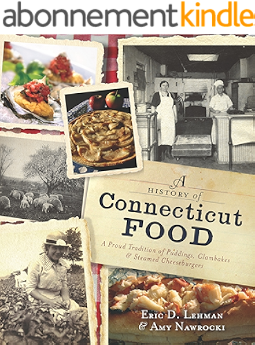 Download A History of Connecticut Food: A Proud Tradition of Puddings, Clambakes & Steamed Cheeseburgers (American Palate) (English Edition) PDF