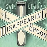 The Disappearing Spoon: And Other True Tales of Madness, Love, and the History of the World from the Periodic Table of the Elements
