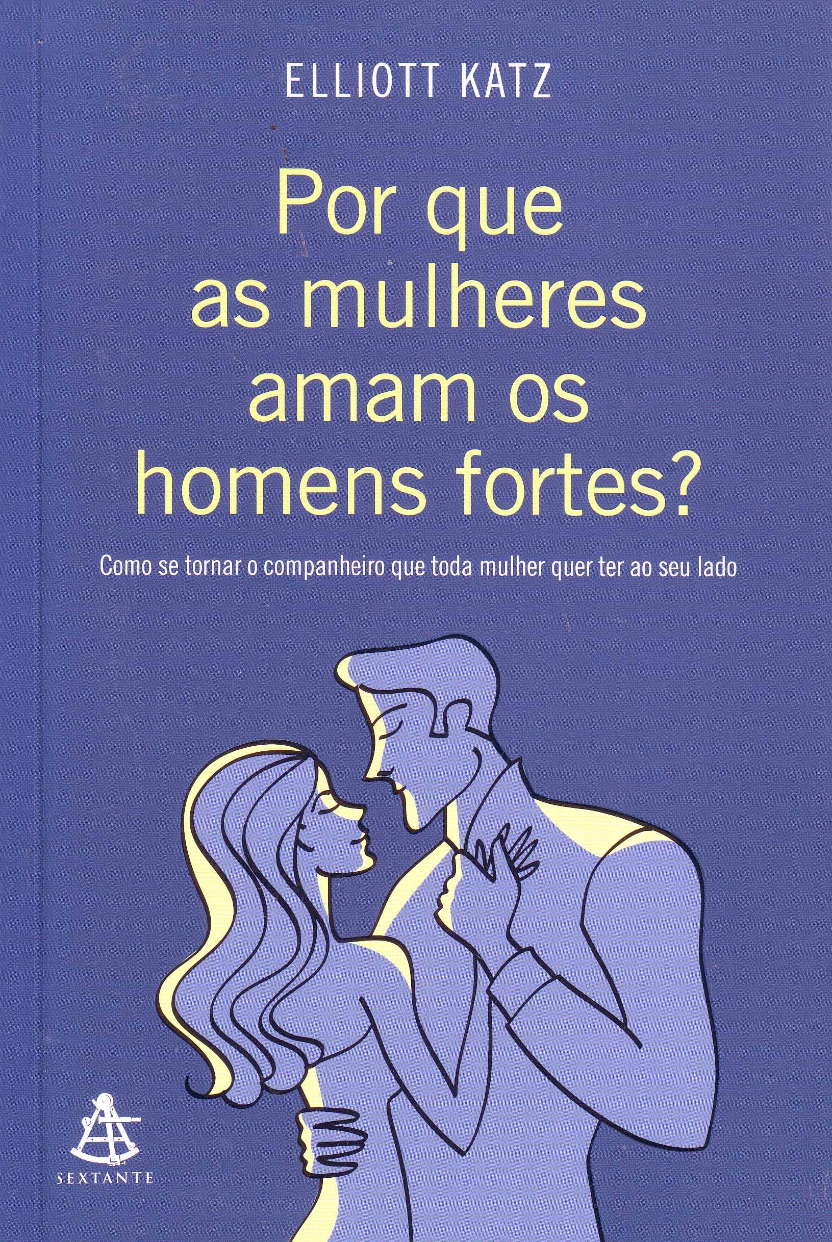 Por que as Mulheres Amam os Homens Fortes? PDF Elliott Katz Por que as Mulheres Amam os Homens Fortes? PDF Elliott Katz