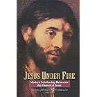 Jesus Under Fire: Modern Scholarship Reinvents the Historical Jesus