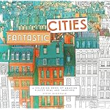 Fantastic Cities: A Coloring Book of Amazing Places Real and Imagined