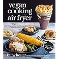 Vegan Cooking in Your Air Fryer: 75 Incredible Comfort Food Recipes with Half the Calories