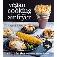 Vegan Cooking in Your Air Fryer: 75 Incredible Comfort Food Recipes with Half the Calories
