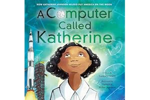 A Computer Called Katherine: How Katherine Johnson Helped Put America on the Moon