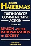 The Theory of Communicative Action, Volume 1: Reason and the Rationalization of Society