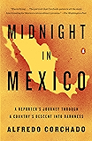 Midnight in Mexico: A Reporter's Journey Through a Country's Descent into Darkness