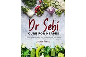 Dr. Sebi Cure for Herpes: Practical And Specific Guidance on How to Treat Cold Sores And Genital Herpes Without Using Medicat