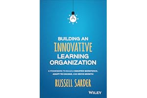 Building an Innovative Learning Organization: A Framework to Build a Smarter Workforce, Adapt to Change, and Drive Growth