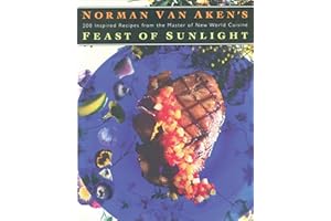 Norman Van Aken's Feast of Sunlight: 200 Inspired Recipes from the Master of New World Cuisine