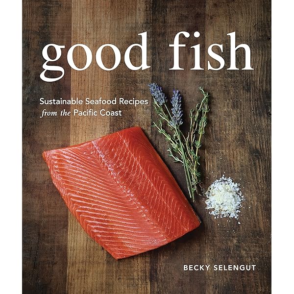 Good Fish: 100 Sustainable Seafood Recipes from the Pacific Coast