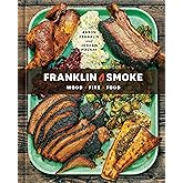 Franklin Smoke: Wood. Fire. Food. [A Cookbook]