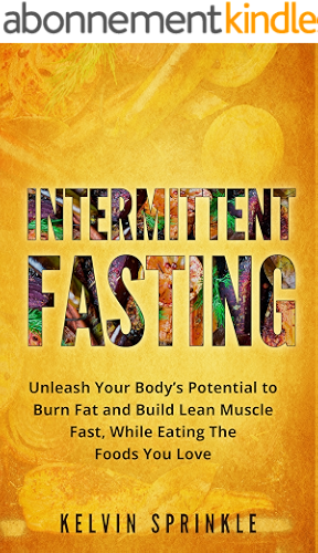 Download Intermittent Fasting: Unleash Your Body’s Potential to Burn Fat and Build Lean Muscle Fast, While Eating the Foods You Love (English Edition) PDF