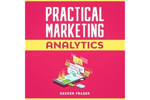 Practical Marketing Analytics: Web Analytics | Data Driven Marketing | Marketing Metrics | Customer Analytics | Product Marke