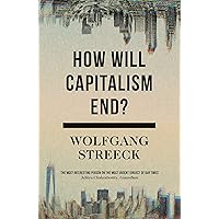 How Will Capitalism End?: Essays on a Failing System