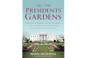 All the Presidents' Gardens: Madison’s Cabbages to Kennedy’s Roses―How the White House Grounds Have Grown with America