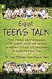 Expat Teens Talk, Peers, Parents and Professionals offer support, advice and solutions in response to Expat Life challenges as shared by Expat Teens