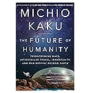 The Future of Humanity: Terraforming Mars, Interstellar Travel, Immortality, and Our Destiny Beyond Earth