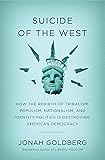 Suicide of the West: How the Rebirth of Tribalism, Populism, Nationalism, and Identity Politics is Destroying American Democracy