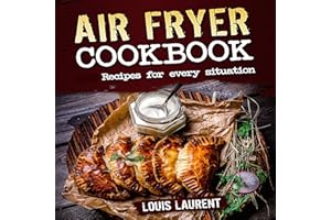 Air Fryer Cookbook: Quick, Cheap and Easy Recipes For Every Situation