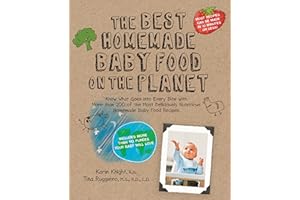 The Best Homemade Baby Food on the Planet: Know What Goes Into Every Bite with More Than 200 of the Most Deliciously Nutritio