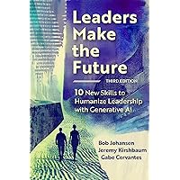 Leaders Make the Future, Third Edition: 10 New Skills to Humanize