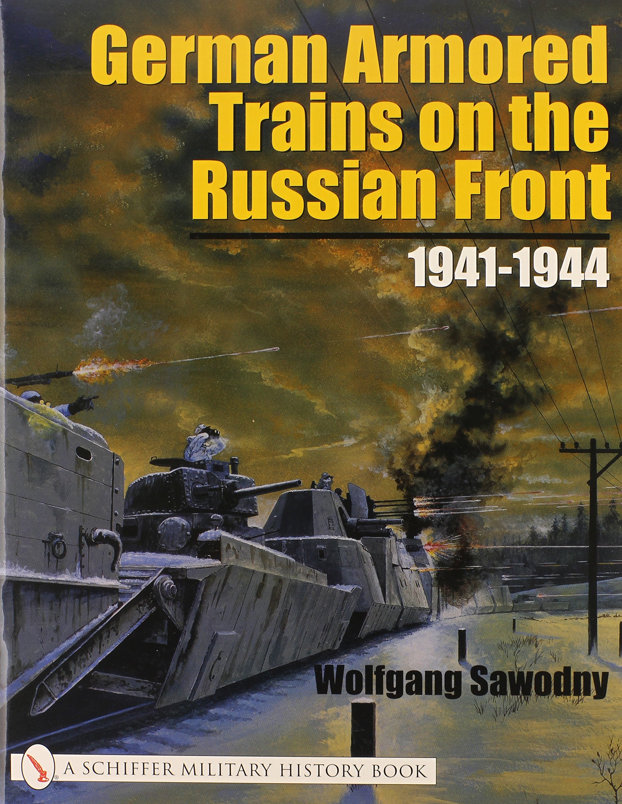 German Armored Trains On The Russian Front 1941 1944 Sawodny Wolfgang 9780764317835 Amazon Com Books