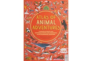 Atlas of Animal Adventures: A collection of nature's most unmissable events, epic migrations and extraordinary behaviours