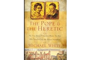 The Pope and the Heretic: The True Story of Giordano Bruno, the Man Who Dared to Defy the Roman Inquisition