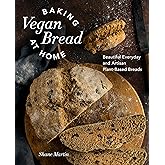 Baking Vegan Bread at Home: Beautiful Everyday and Artisan Plant-Based Breads