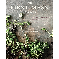 The First Mess Cookbook: Vibrant Plant-Based Recipes to Eat Well Through the Seasons book cover The First Mess Cookbook: Vibrant Plant-Based Recipes to Eat Well Through the Seasons book cover
