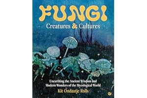 Fungi: Creatures & Cultures: Unearthing the Ancient Wisdom and Modern Wonders of the Mycological World