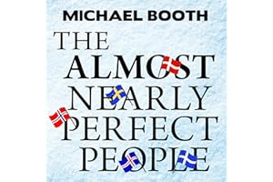 The Almost Nearly Perfect People: Behind the Myth of the Scandinavian Utopia
