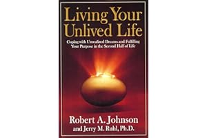 Living Your Unlived Life: Coping with Unrealized Dreams and Fulfilling Your Purpose in the...Second Half of Life