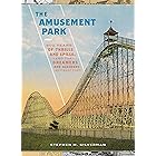 The Amusement Park: 900 Years of Thrills and Spills, and the Dreamers and Schemers Who Built Them