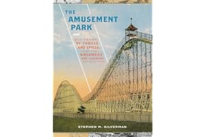 The Amusement Park: 900 Years of Thrills and Spills, and the Dreamers and Schemers Who Built Them