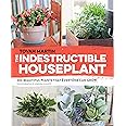 The Indestructible Houseplant: 200 Beautiful Plants that Everyone Can Grow