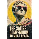 The Satire Compendium: 70 Must-Reads: A 70-Work Anthology of Comic Dissent, Social Critique, and Satirical Tradition