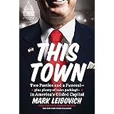 This Town: Two Parties and a Funeral--Plus Plenty of Valet Parking!--in America's Gilded Capital