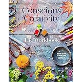Conscious Creativity: The Workbook: experiment, explore, create