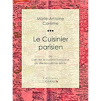 Le Cuisinier parisien: ou L'art de la cuisine française au dix-neuvième siècle (French Edition) book cover Le Cuisinier parisien: ou L'art de la cuisine française au dix-neuvième siècle (French Edition) book cover