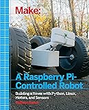 Make a Raspberry Pi-Controlled Robot: Building a Rover with Python, Linux, Motors, and Sensors