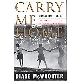 Carry Me Home : Birmingham, Alabama: The Climactic Battle of the Civil Rights Revolution