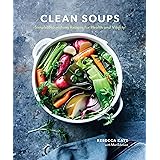 Clean Soups: Simple, Nourishing Recipes for Health and Vitality [A Cookbook]